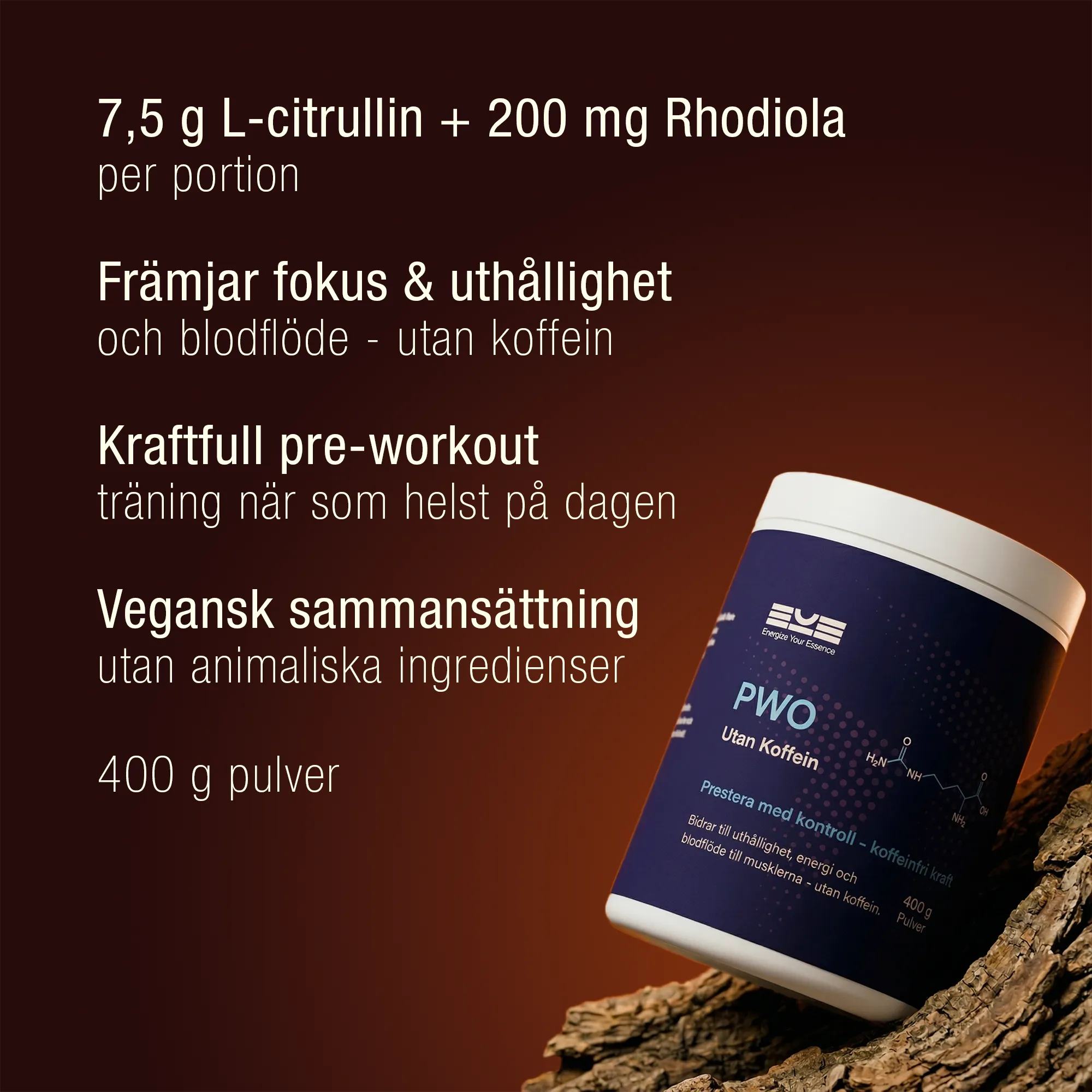 PWO utan koffein i burk från Energize Your Essence placerad på naturmaterial. Text i bilden lyfter 7,5 g L-citrullin och 200 mg rhodiola per portion, stöd för fokus, uthållighet och blodflöde utan koffein, kraftfull pre-workout för träning när som helst på dagen, vegansk sammansättning och 400 g pulver.
